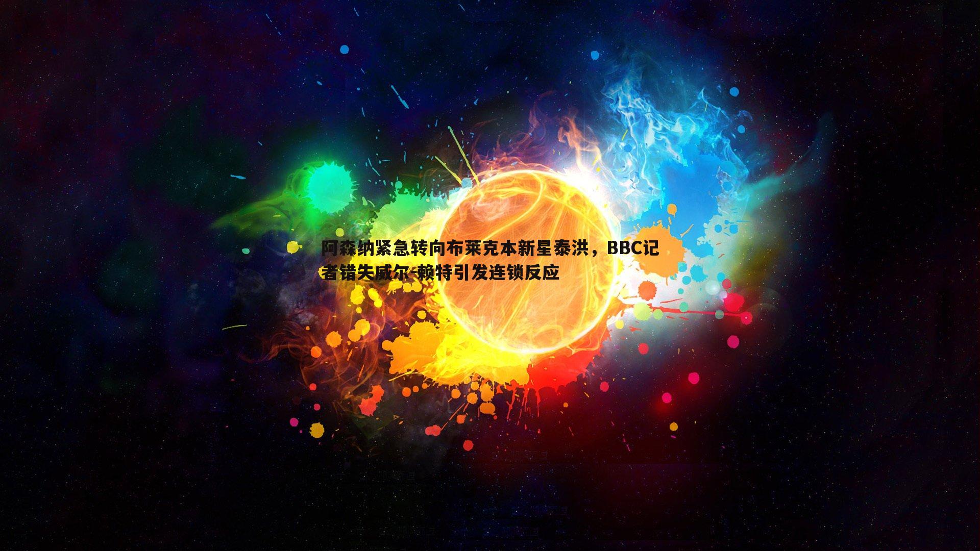 阿森纳紧急转向布莱克本新星泰洪，BBC记者错失威尔-赖特引发连锁反应