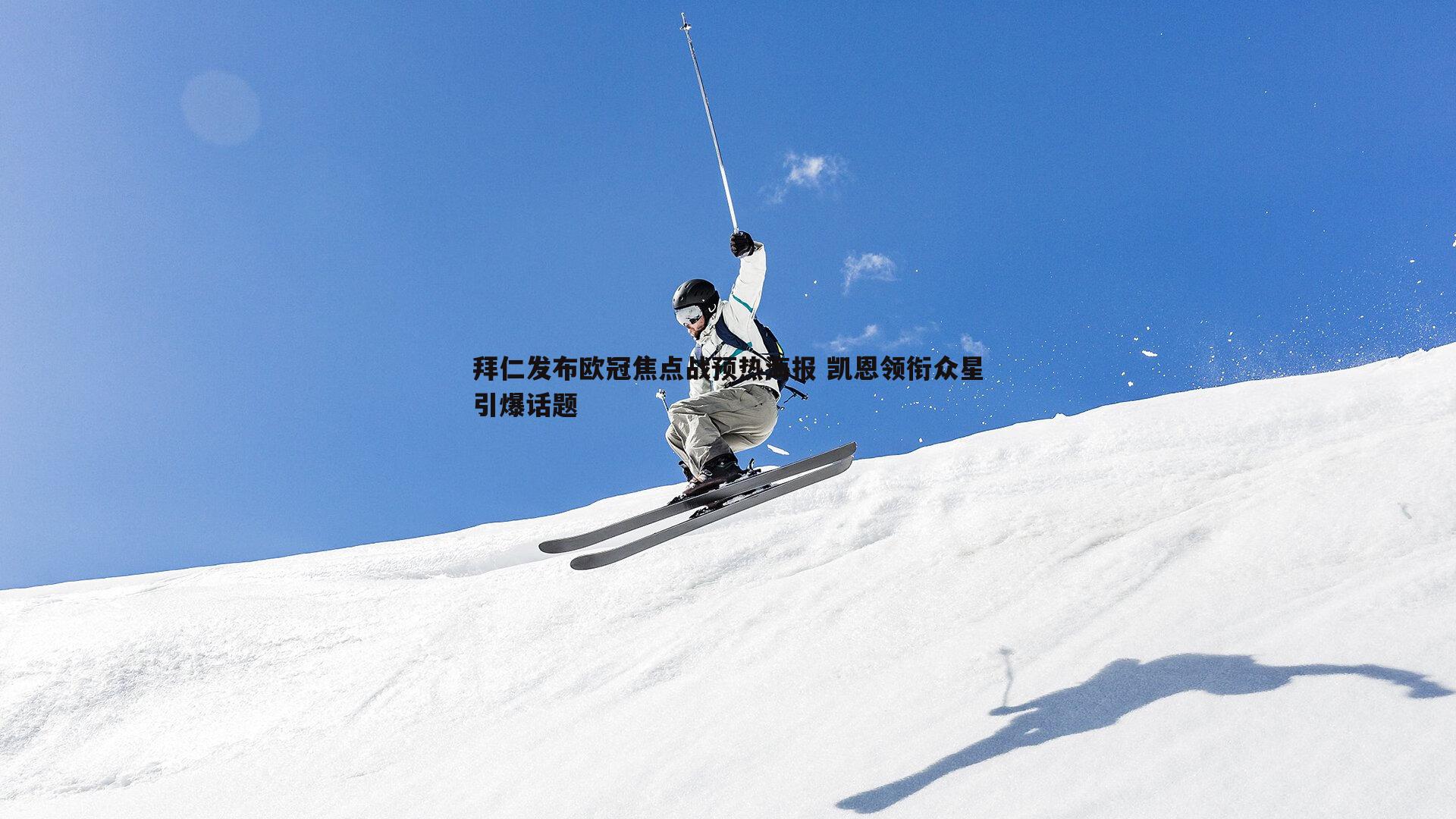 拜仁发布欧冠焦点战预热海报 凯恩领衔众星引爆话题