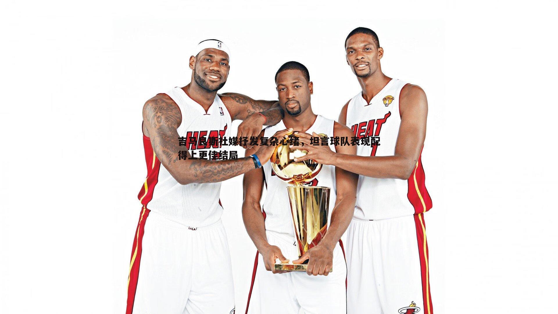 吉马良斯社媒抒发复杂心绪，坦言球队表现配得上更佳结局