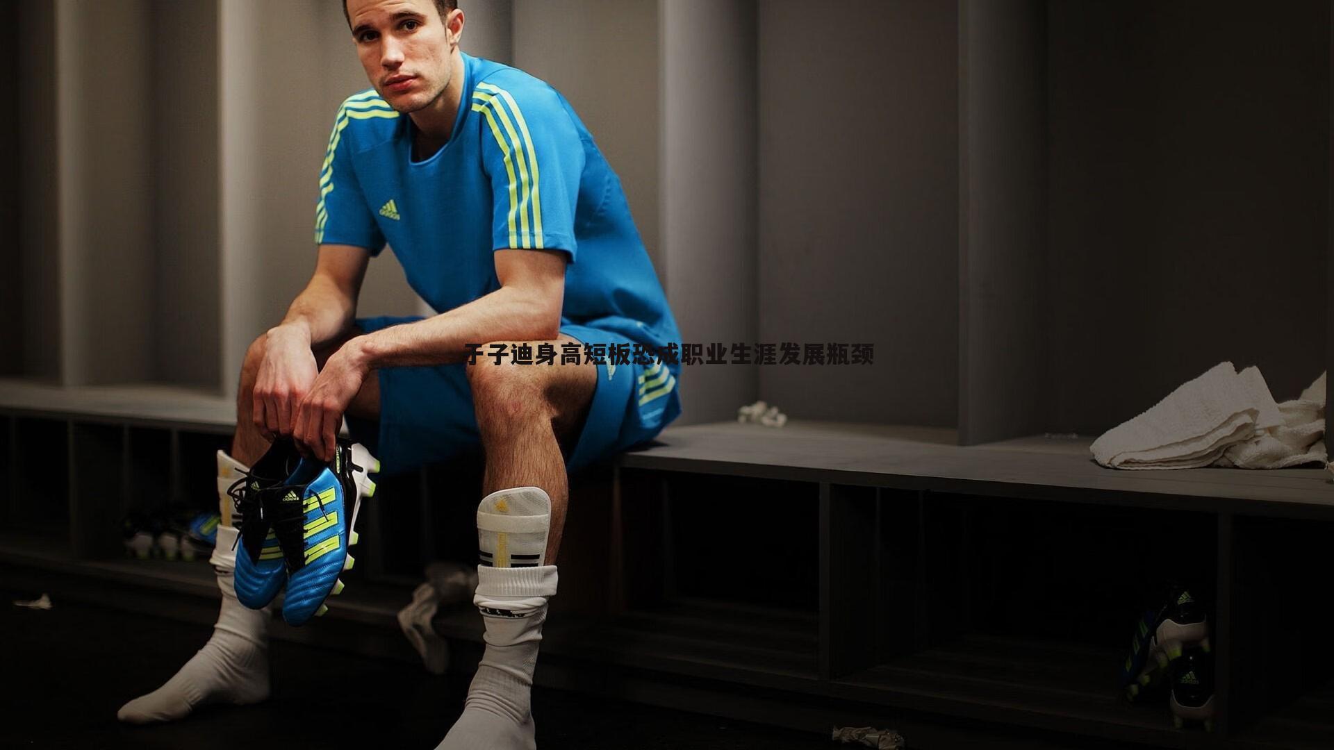 于子迪身高短板恐成职业生涯发展瓶颈