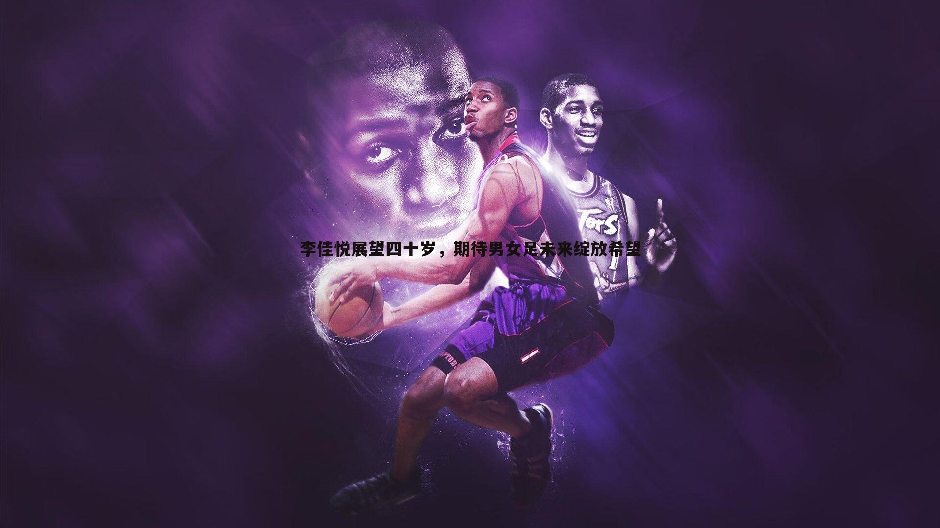 李佳悦展望四十岁，期待男女足未来绽放希望