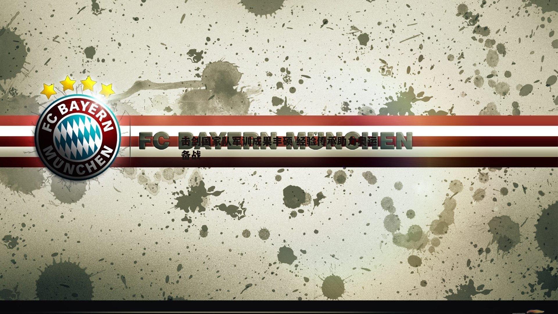 击剑国家队军训成果丰硕 经验传承助力奥运备战