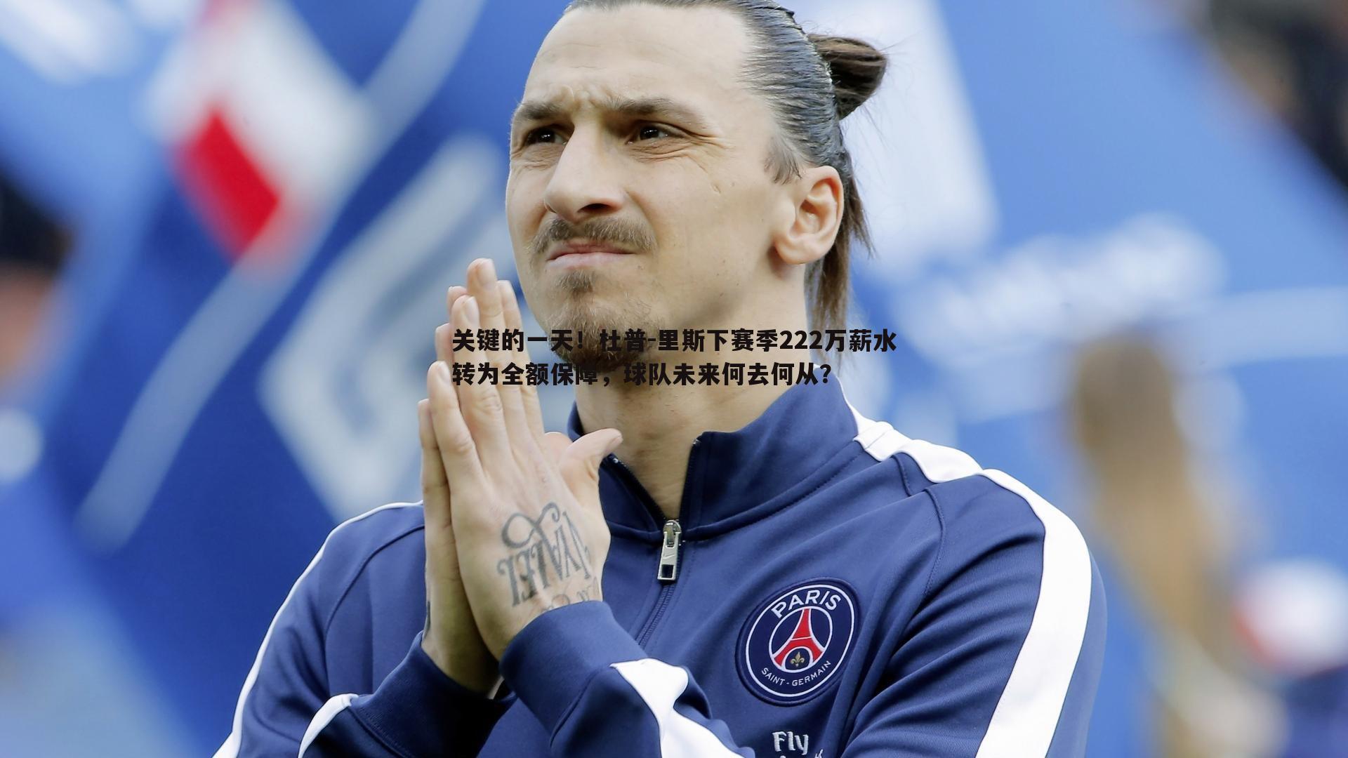 关键的一天！杜普-里斯下赛季222万薪水转为全额保障，球队未来何去何从？